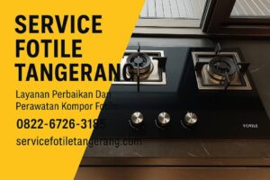 Service Center Fotile Tangerang – Perbaikan Kompor dengan Suku Cadang Asli