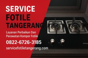 Service Fotile Resmi Tangerang – Solusi Terpercaya untuk Kompor Anda
